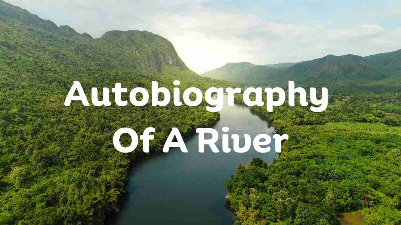 "Autobiography of a River" is for English school children. This is an autobiography of a river ganga in 150 words and a tree in 250 words.